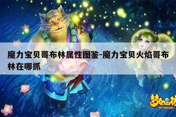 魔力宝贝哥布林属性图鉴-魔力宝贝火焰哥布林在哪抓