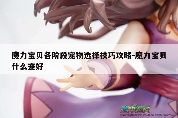 魔力宝贝各阶段宠物选择技巧攻略-魔力宝贝什么宠好