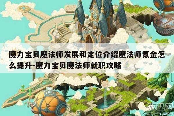 魔力宝贝魔法师发展和定位介绍魔法师氪金怎么提升-魔力宝贝魔法师就职攻略